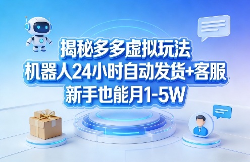 揭秘多多虚拟玩法，机器人24小时自动发货+客服，新手也能月1-5W！-龙部落