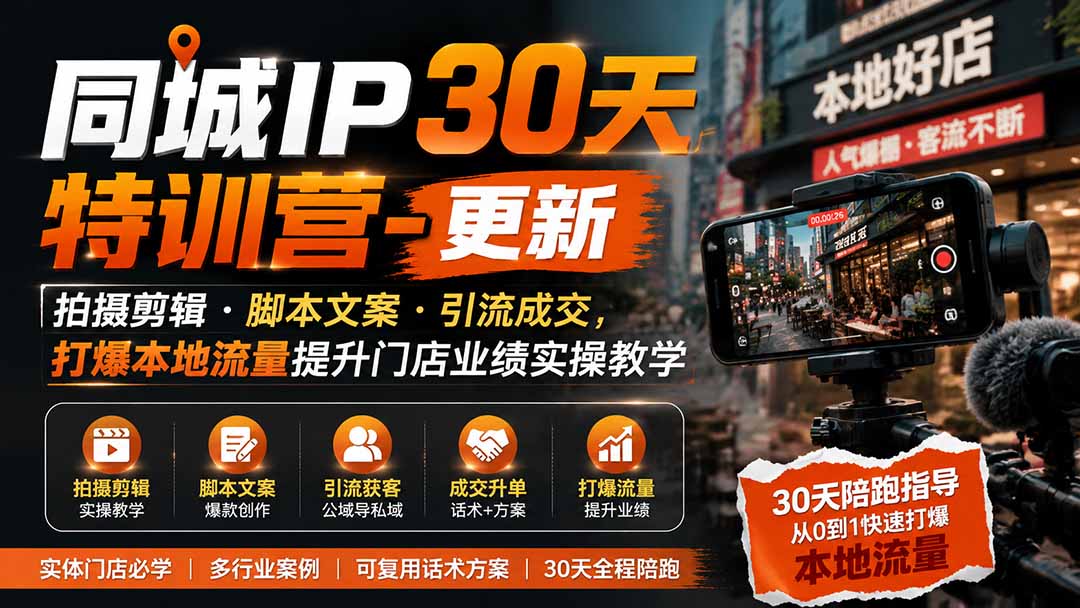 同城IP30天特训营-更新｜拍摄剪辑+脚本文案+引流成交，打爆本地流量提升门店业绩实操教学-龙部落