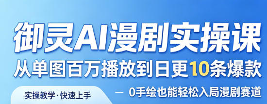御灵AI漫剧实操课，从单图百万播放到日更10条爆款，0手绘也能轻松入局漫剧赛道-龙部落