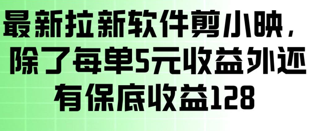最新拉新软件剪小映，除了每单5米收益外还有保底收益128，一部手机轻松賺钱-龙部落