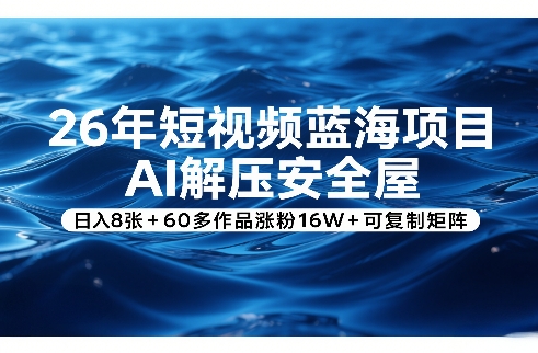 26年短视频蓝海项目,AI解压安全屋,日入8张+60多作品涨粉16W+可复制矩阵-龙部落
