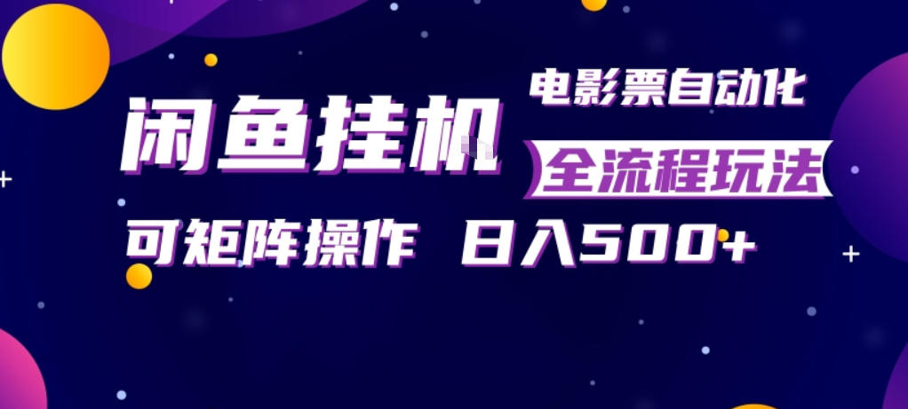 闲鱼全自动售卖电影票，全程挂G，可矩阵操作，小白轻松上手日入5张，稳定副业【揭秘】-龙部落