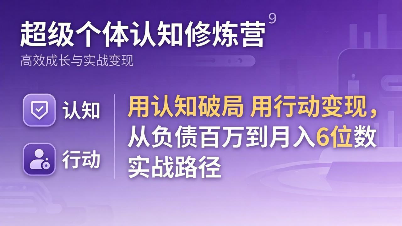 超级个体认知修炼营：用认知破局用行动变现，从负债百万到月入6位数实战路径-龙部落