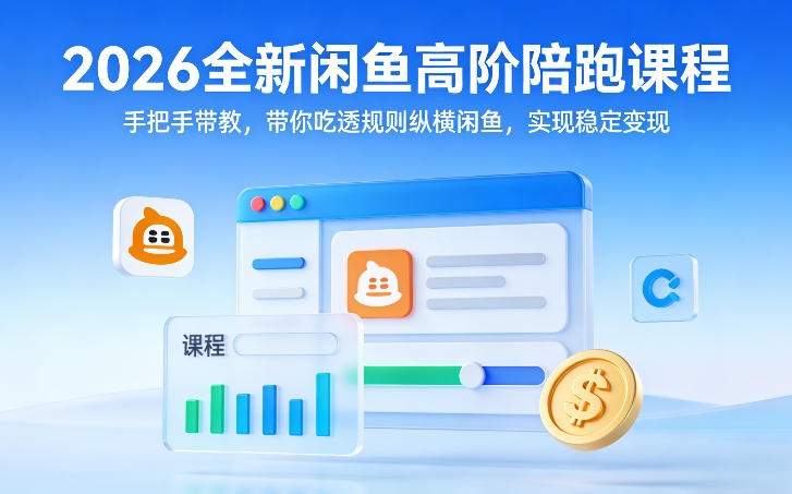 2026全新闲鱼高阶陪跑课程，手把手带教，带你吃透规则纵横闲鱼，实现稳定变现-龙部落