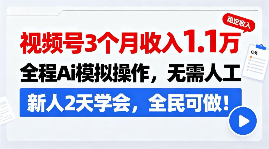 视频号3个月收入1.1W,全程Ai模拟操作,无需人工,新人2天学会,全民可做!【揭秘】