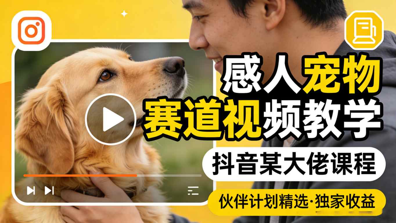 感人宠物赛道视频教学，抖音某大佬课程，可做伙伴计划精选独家收益-龙部落
