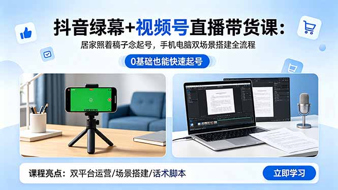 抖音绿幕+视频号直播带货课：居家照着稿子念起号，手机电脑双场景搭建全流程-龙部落