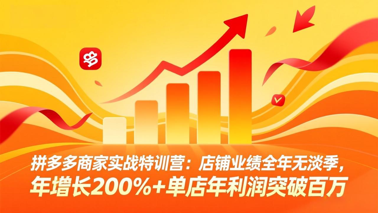 拼多多商家实战特训营：店铺业绩全年无淡季，年增长200%+单店年利润突破百万(26年4月10日更新-龙部落
