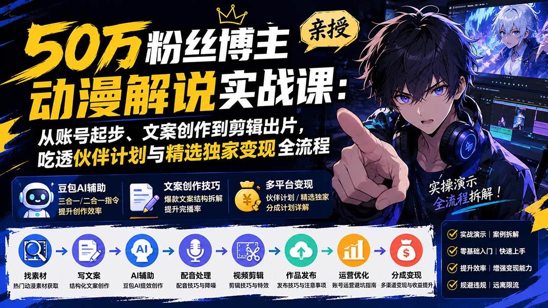 （20144期）50万粉丝博主亲授动漫解说实战课：从账号起步、文案创作到剪辑出片，吃透伙伴计划与精选独家变现全流程-龙部落