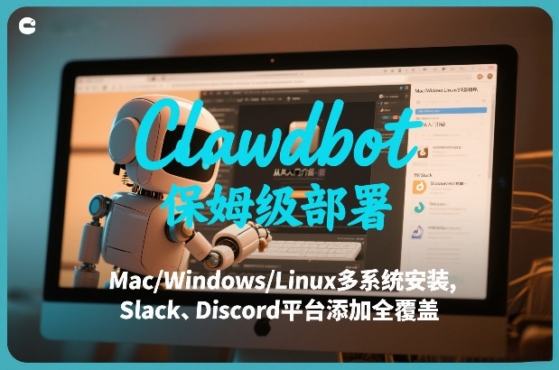 Clawdbot保姆级部署，从入门介绍、Mac/Windows/Linux多系统安装，到Slack、Discord平台添加全覆盖-龙部落