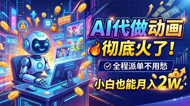 AI代做动画,彻底火了!全程派单不用愁,小白也能月入2W-龙部落