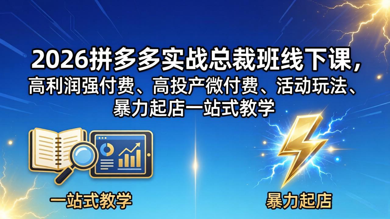 2026拼多多实战总裁班线下课，高利润强付费、高投产微付费、活动玩法、暴力起店一站式教学-龙部落