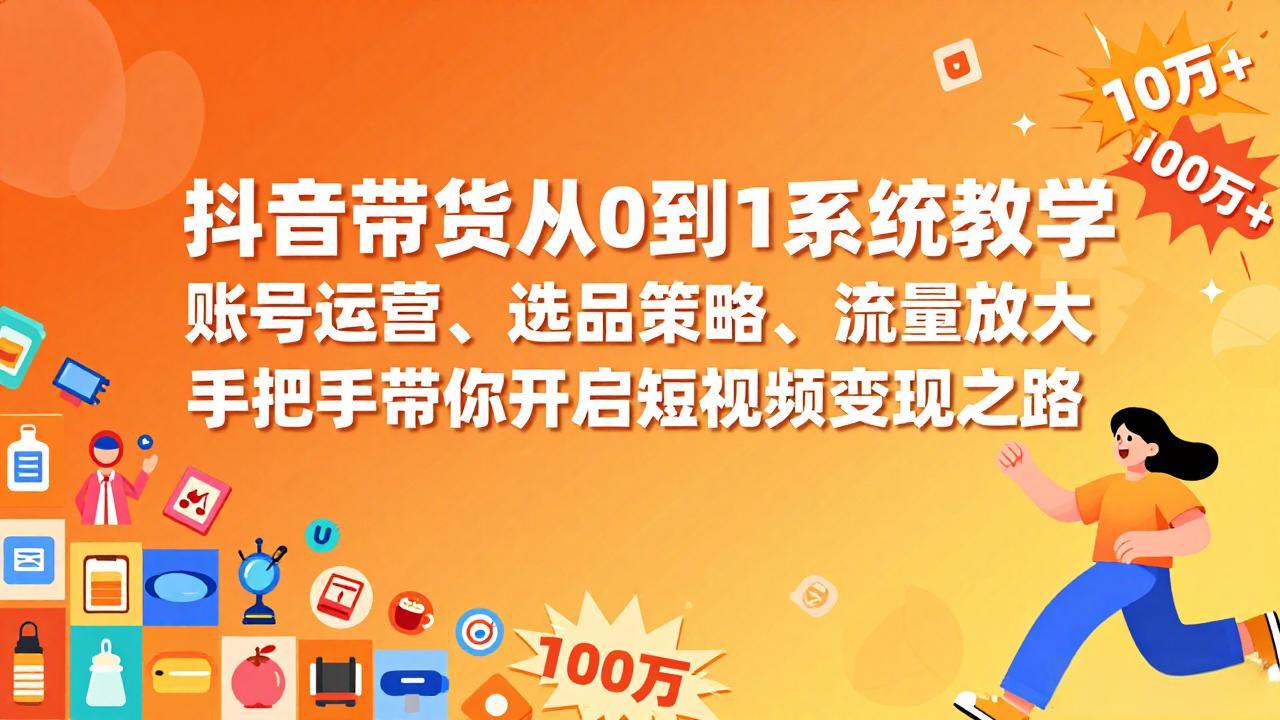 抖音带货从0到1系统教学，账号运营、选品策略、流量放大，手把手带你开启短视频变现之路-龙部落