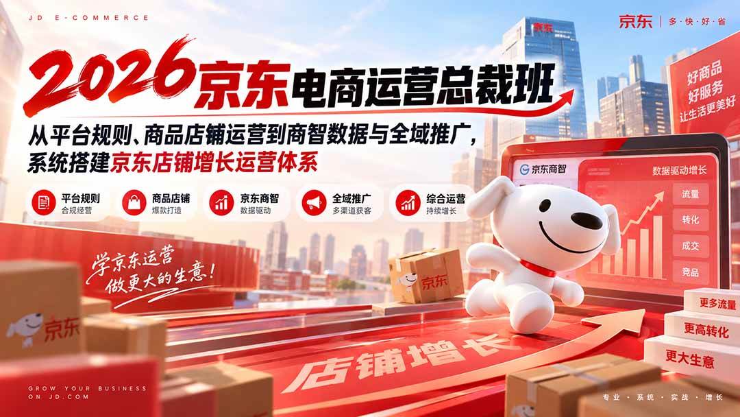 （20416期）2026京东电商运营总裁班：从平台规则、商品店铺运营到商智数据与全域推广，系统搭建京东店铺增长运营体系-龙部落