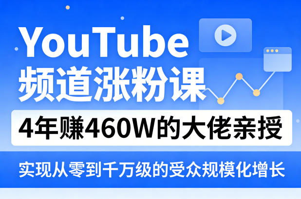 YouTube频道涨粉课，4年賺460W的大佬亲授，实现从零到千万级的受众规模化增长-龙部落