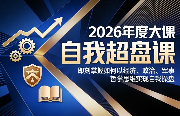 2026年度大课《自我超盘课》,即刻掌握如何以经济、政治、军事、哲学思维实现自我操盘-龙部落