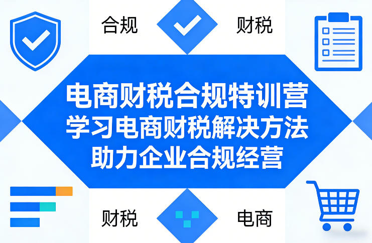 电商财税合规特训营，学习电商财税解决方法，助力企业合规经营-龙部落