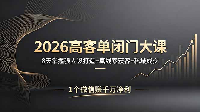 2026高客单闭门大课，8 天掌握强人设打造 + 真线索获客 + 私域成交，1 个微信赚千万净利-龙部落