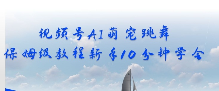 视频号AI萌宠跳舞保姆级教程，新手10分钟学会，轻松上手-龙部落