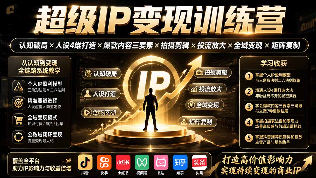 超级IP变现训练营：认知破局×人设4维打造×爆款内容三要素×拍摄剪辑×投流放大×全域变现×矩阵复制-龙部落