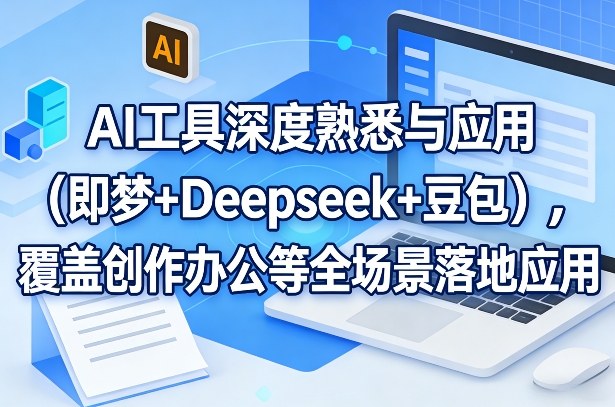 AI工具深度熟悉与应用（即梦+Deepseek+豆包），覆盖创作办公等全场景落地应用-龙部落