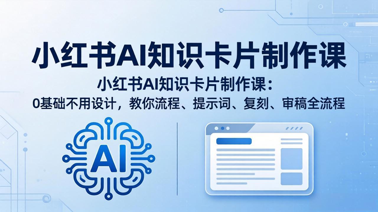 小红书AI知识卡片制作课：0基础不用设计，教你流程、提示词、复刻、审稿全流程-龙部落