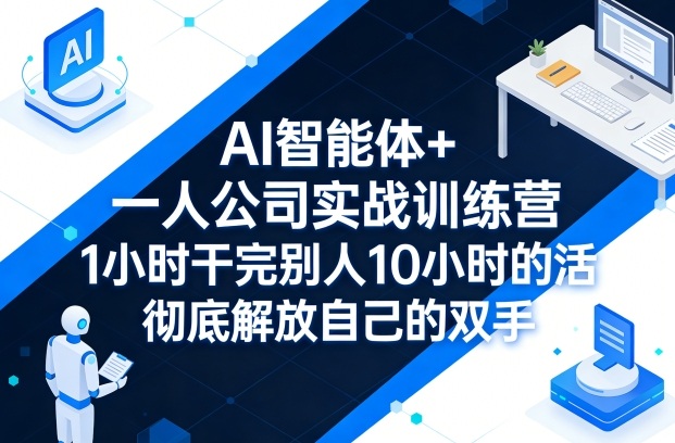 AI智能体+一人公司实战训练营，1小时干完别人10小时的活，彻底解放自己的双手-龙部落