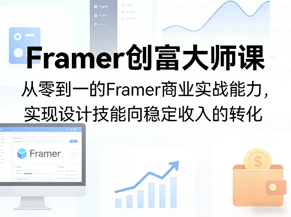 Framer创富大师课，从零到一的Framer商业实战能力，实现设计技能向稳定收入的转化-龙部落