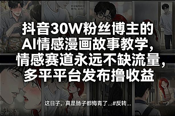 抖音30W粉丝博主的AI情感漫画故事教学,情感赛道永远不缺流量,多平台发布撸收益!-龙部落