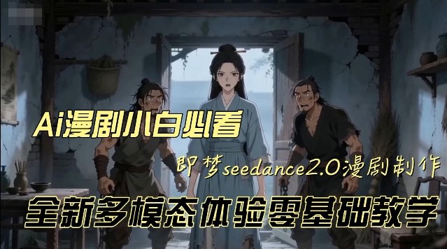 即梦seedance2.0创作漫剧文档，全新多模态体验零基础教学，让你一次性学会做动漫视频-龙部落