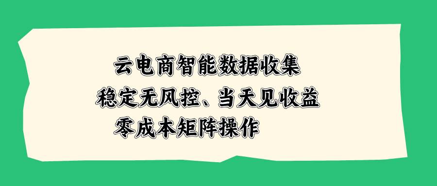 （20197期）云电商智能数据收集，稳定无风控，当天见收益，零成本矩阵操作-龙部落