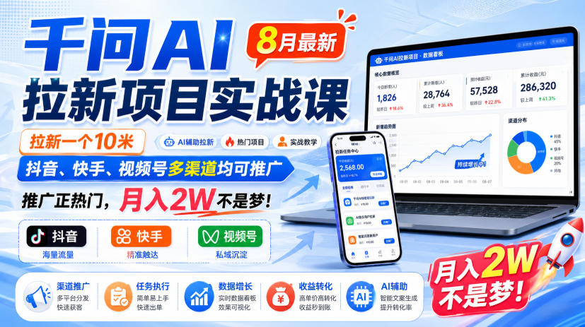 千问AI拉新项目实战课8月最新,拉新一个10米,抖音、快手、视频号多渠道均可推广,推广正热门,月入2W不是梦!(更新0918)-龙部落