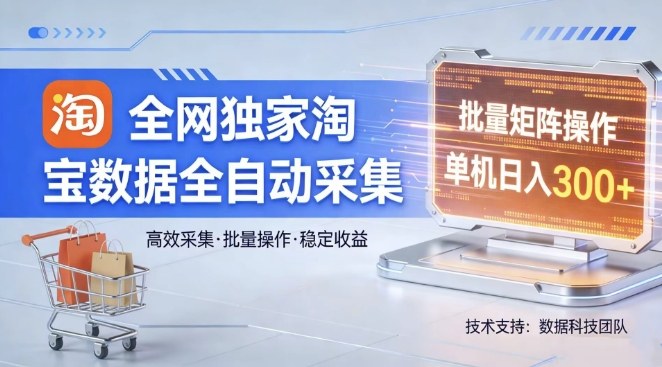 全网独家，淘宝数据全自动采集项目，批量可矩阵，单机轻松日入300【揭秘】-龙部落