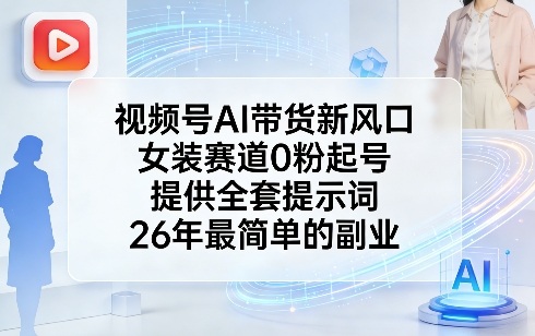 视频号AI带货新风口，女装赛道0粉起号，提供全套提示词，26年最简单的副业-龙部落