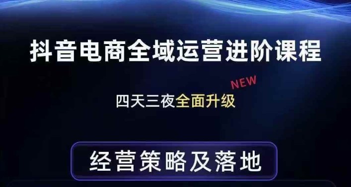 抖音电商全域运营进阶课程，经营策略及落地，全链路拆解直击底层逻辑-龙部落