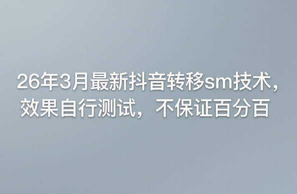 26年3月最新抖音转移sm技术，效果自行测试，不保证百分百-龙部落