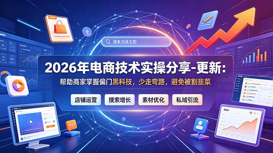 (20581期)2026年电商技术实操分享-更新9月:帮助商家掌握偏门黑科技,少走弯路,避免被割韭菜-龙部落