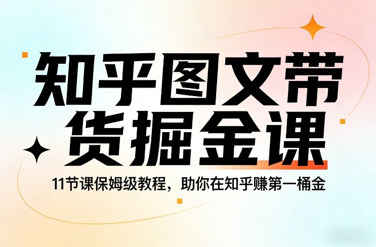 知乎图文带货掘金课，11节课保姆级教程，助你在知乎賺第一桶金-龙部落