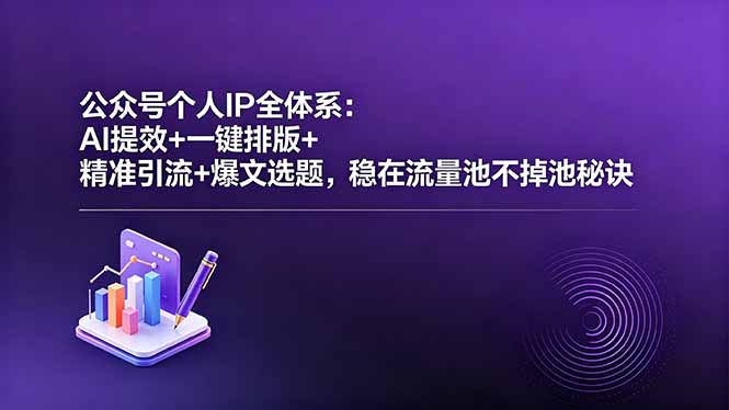 公众号个人IP全体系：AI提效+一键排版+精准引流+爆文选题，稳在流量池不掉池秘诀-龙部落