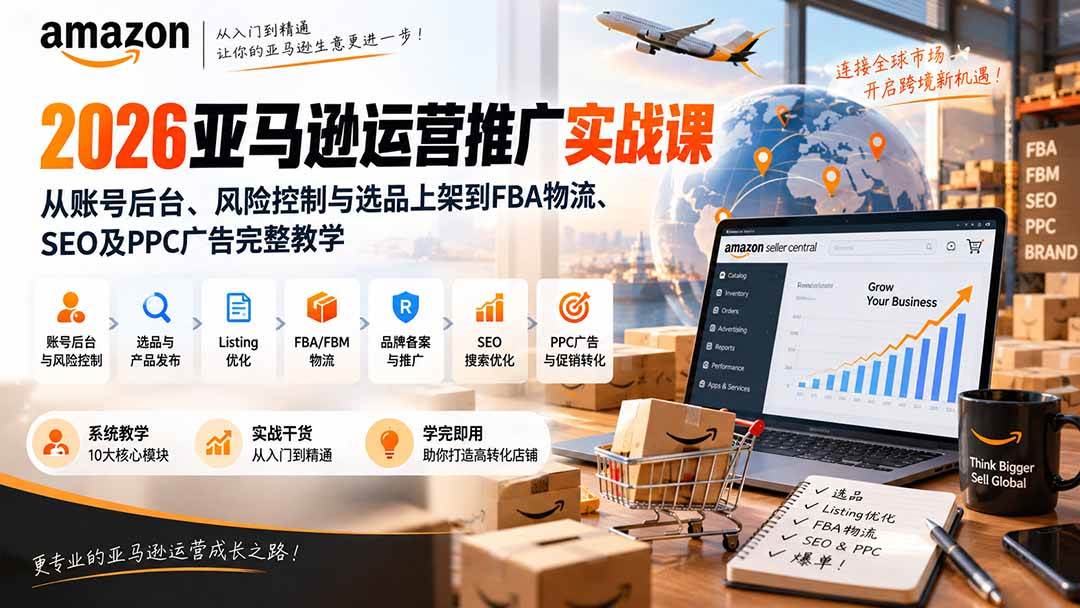 （20410期）2026亚马逊运营推广实战课：从账号后台、风险控制与选品上架到FBA物流、SEO及PPC广告完整教学-龙部落