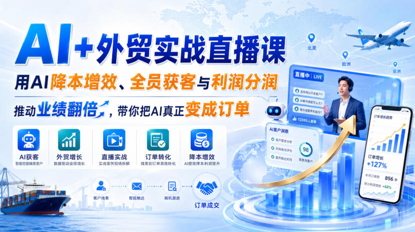 AI+外贸实战直播课,用AI降本增效、全员获客与利润分润,推动业绩翻倍,带你把AI真正变成订单(26.08.31)-龙部落