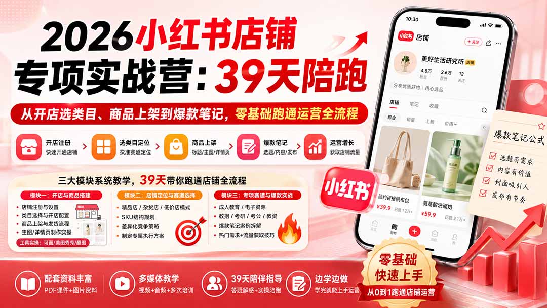 2026小红书店铺专项实战营：39天陪跑从开店选类目、商品上架到爆款笔记，零基础跑通运营全流程-龙部落