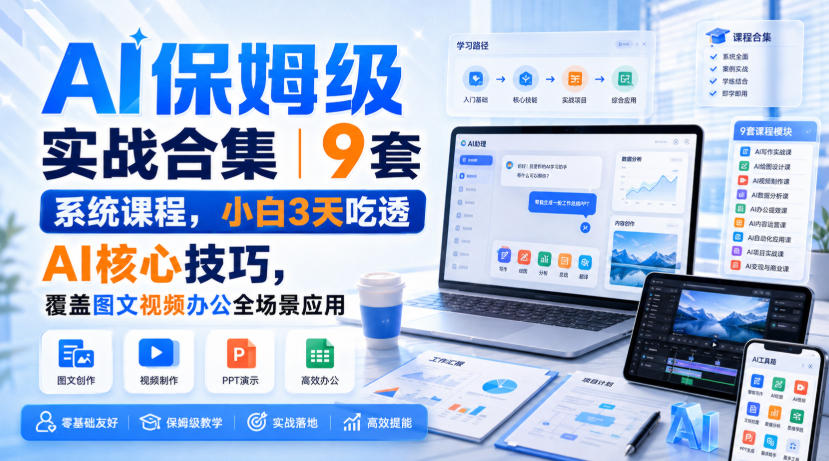 AI保姆级实战合集｜9套系统课程，小白3天吃透AI核心技巧，覆盖图文视频办公全场景应用-龙部落