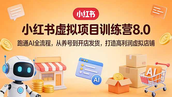 小红书虚拟项目训练营8.0：跑通AI全流程，从养号到开店发货，打造高利润虚拟店铺-龙部落