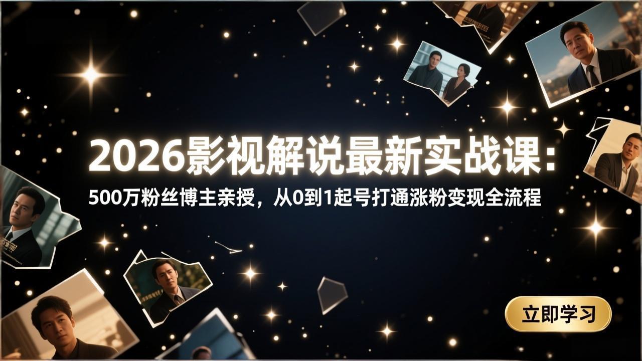 2026影视解说最新实战课：500万粉丝博主亲授，从0到1起号打通涨粉变现全流程-龙部落