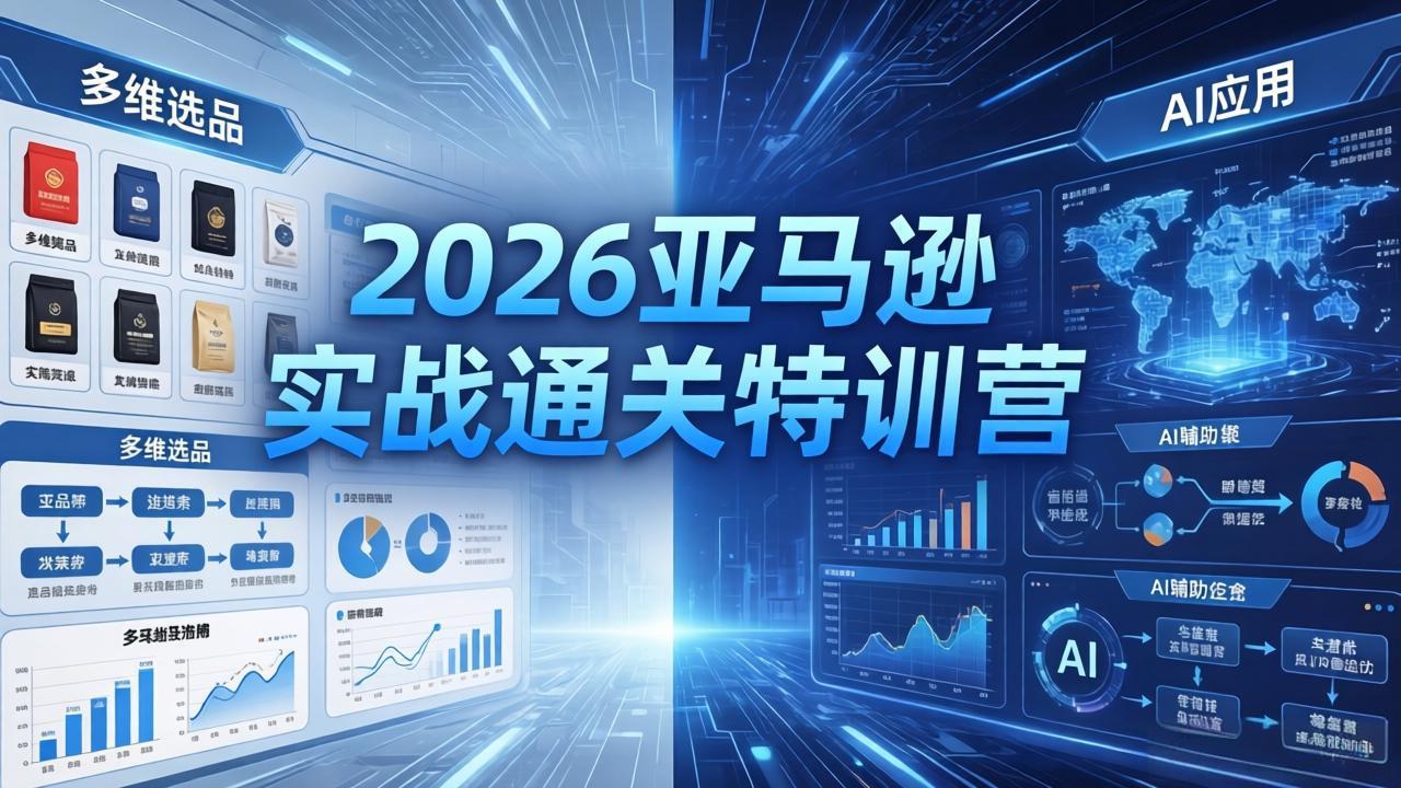 2026亚马逊实战通关特训营-26年4月30更新，多维选品+渐进式打法+AI应用，从0到1打造盈利店铺-龙部落