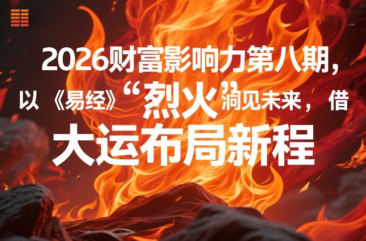 2026财富影响力第八期，以《易经》智慧洞见未来，借“离火”大运布局新程-龙部落