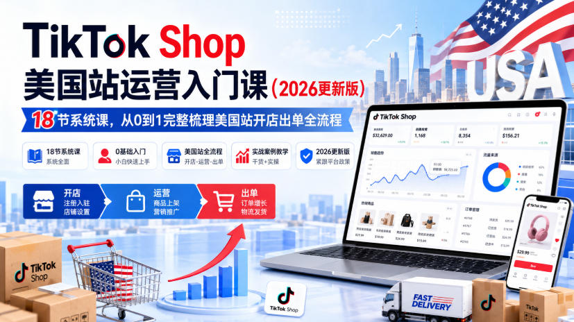 TikTok Shop美国站运营入门课(2026更新版),18节系统课,,从0到1完整梳理美国站开店出单全流程-龙部落